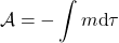 \begin{gather*}\A = -\int m \Te{d}\tau\end{gather*}